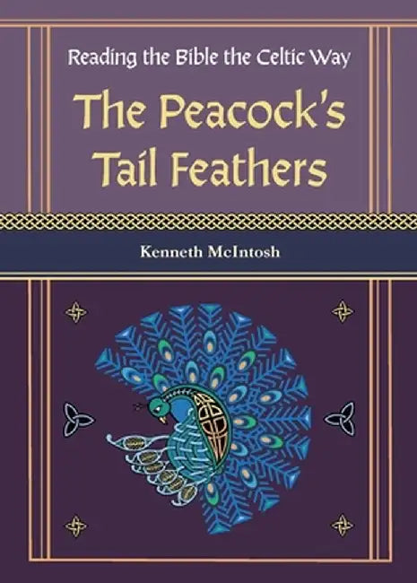 The Peacock's Tail Feathers (Reading the Bible the Celtic Way) by Kenneth McIntosh