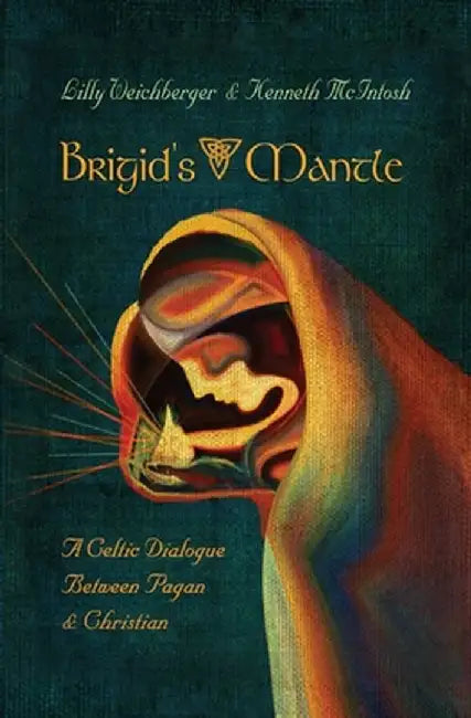 Brigid's Mantle: A Celtic Dialogue Between Pagan & Christian by Weichberger Lilly