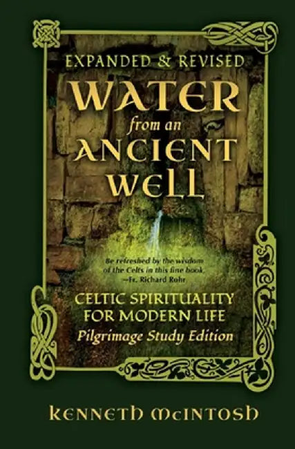 Water from an Ancient Well: Celtic Spirituality for Modern Life: Pilgrimage Study Edition by Kenneth McIntosh