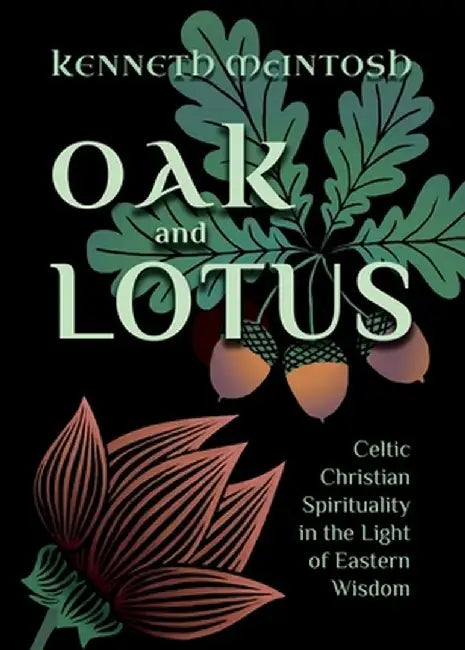 Oak and Lotus: Celtic Christian Spirituality in the Light of Eastern Wisdom by Kenneth McIntosh