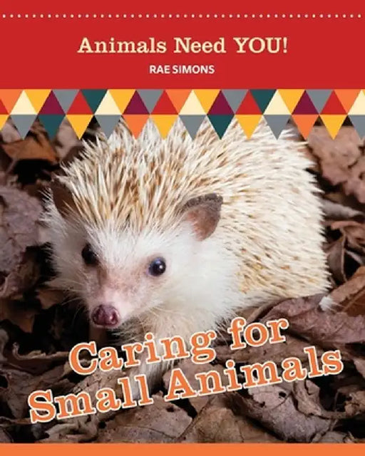 Caring for Small Animals (Animals Need YOU!) by Rae Simons