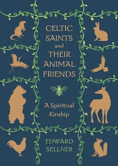 Celtic Saints and Their Animal Friends: A Spiritual Kinship by Edward Sellner