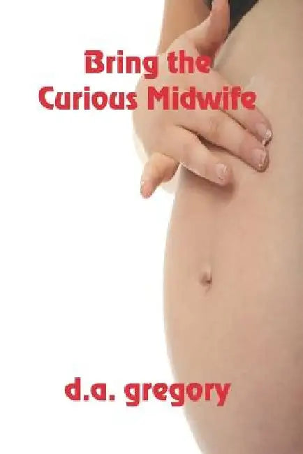 Bring The Curious Midwife by D. a. Gregory