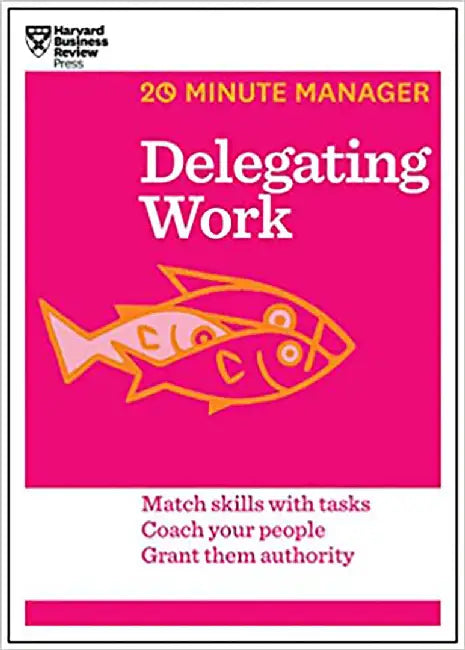 Delegating Work (20-Minute Manager Series) by Harvard Business Review