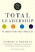 Total Leadership: Be a Better Leader, Have a Richer Life (with New Preface) by Stewart D. Friedman