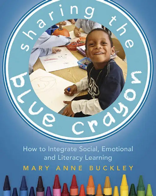 Sharing the Blue Crayon: How to Integrate Social, Emotional, and Literacy Learning by Mary Anne Buckley
