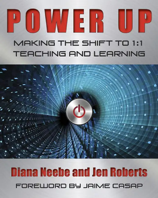 Power Up: Making the Shift to 1:1 Teaching and Learning by Diana Neebe