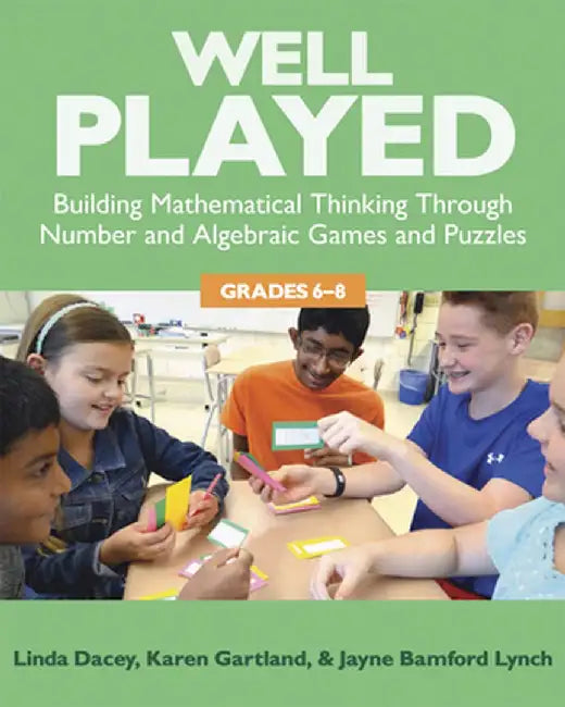 Well Played, Grades 6-8: Building Mathematical Thinking Through Number and Algebraic Games and Puzzles by Linda Dacey