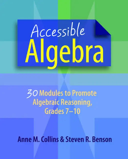 Accessible Algebra: 30 Modules to Promote Algebraic Reasoning, Grades 7-10 by Anne Collins