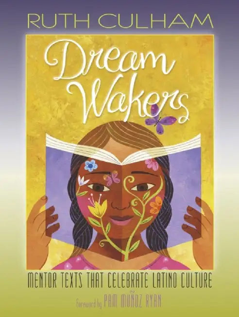 Dream Wakers: Mentor Texts That Celebrate Latino Culture by Ruth Culham