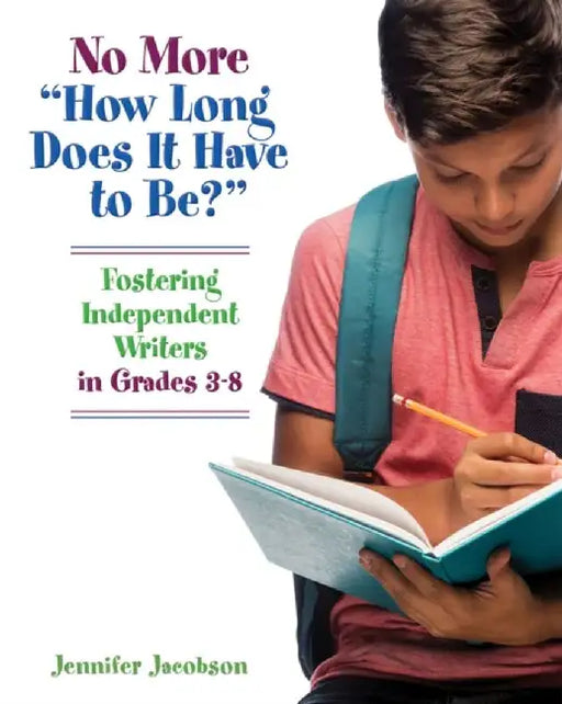 No More how Long Does It Have to Be?: Fostering Independent Writers in Grades 3-8 by Jennifer Jacobson