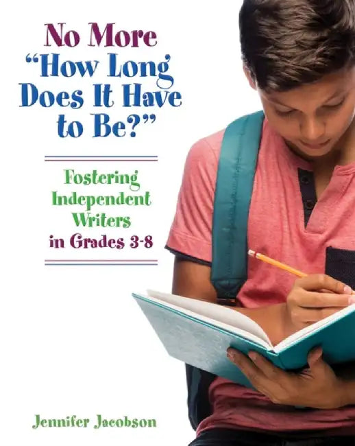 No More how Long Does It Have to Be?: Fostering Independent Writers in Grades 3-8 by Jennifer Jacobson