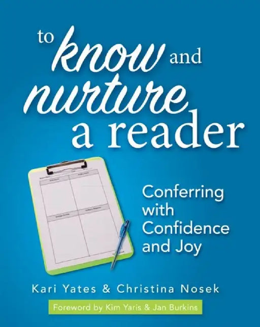 To Know and Nurture a Reader: Conferring with Confidence and Joy by Kari Yates
