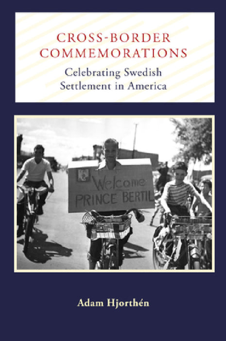 Cross-Border Commemorations: Celebrating Swedish Settlement in America by Adam Hjorthén