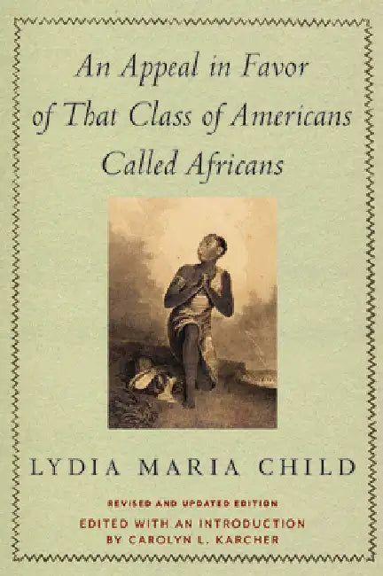An Appeal in Favor of That Class of Americans Called Africans: Revised and Updated Edition by Lydia Maria Child