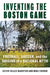 Inventing the Boston Game: Football, Soccer, and the Origins of a National Myth by Kevin Tallec Marston, Mike Cronin