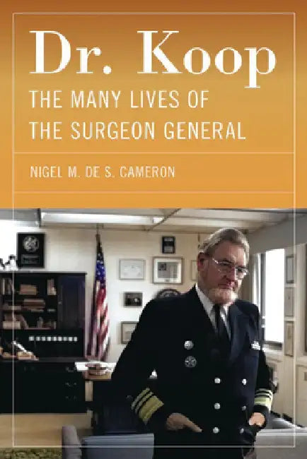 Dr. Koop: The Many Lives of the Surgeon General by Nigel M. de S. Cameron