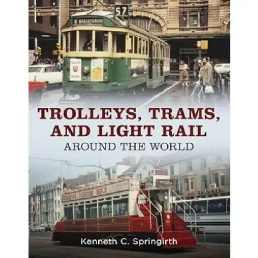 Trolleys, Trams, and Light Rail Around the World by Kenneth C. Springirth