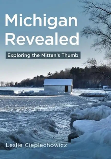 Michigan Revealed: Exploring the Mitten's Thumb by Leslie Cieplechowicz