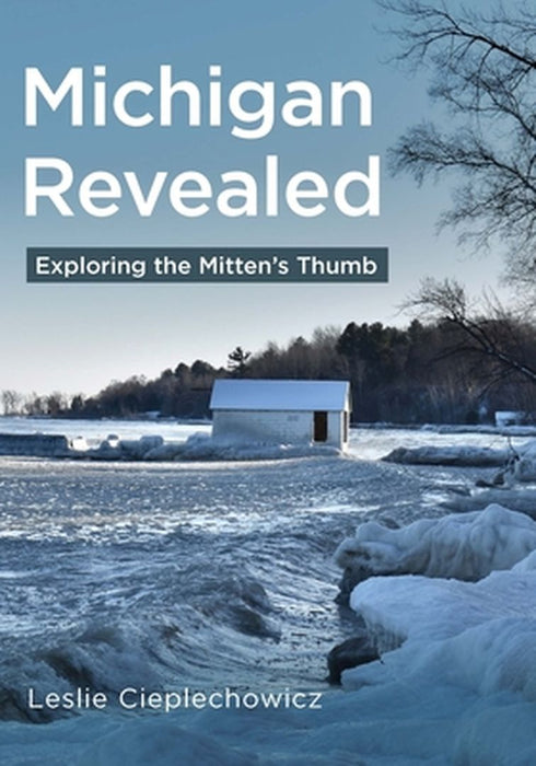 Michigan Revealed: Exploring the Mitten's Thumb by Leslie Cieplechowicz
