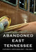 Abandoned East Tennessee: Historic Archaeology, Volume I by Amanda E. Maltz