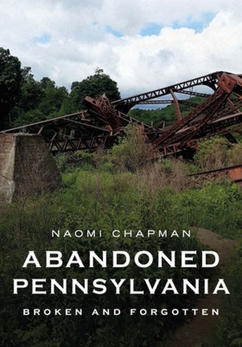 Abandoned Pennsylvania: Broken and Forgotten by Naomi Chapman