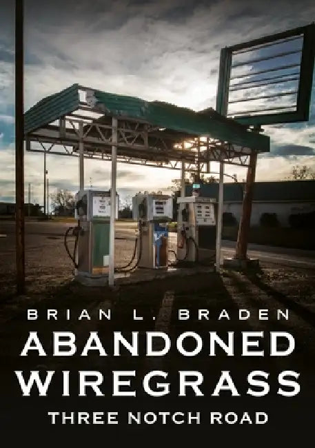 Abandoned Wiregrass: Three Notch Road by Brian L. Braden