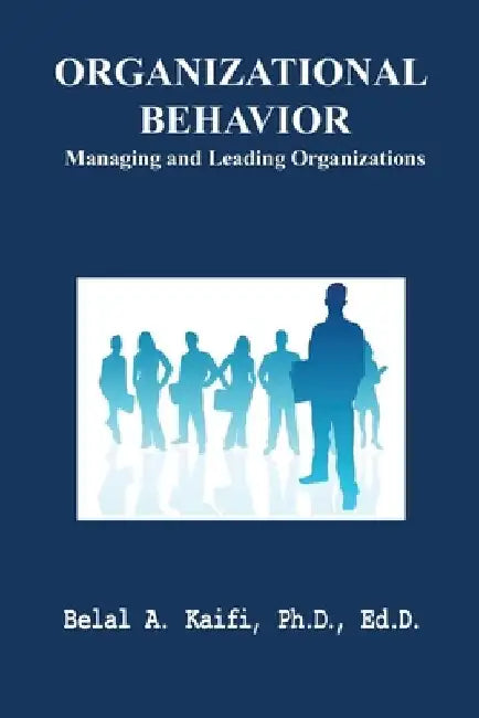 Organizational Behavior: Managing and Leading Organizations by Belal A. Kaifi