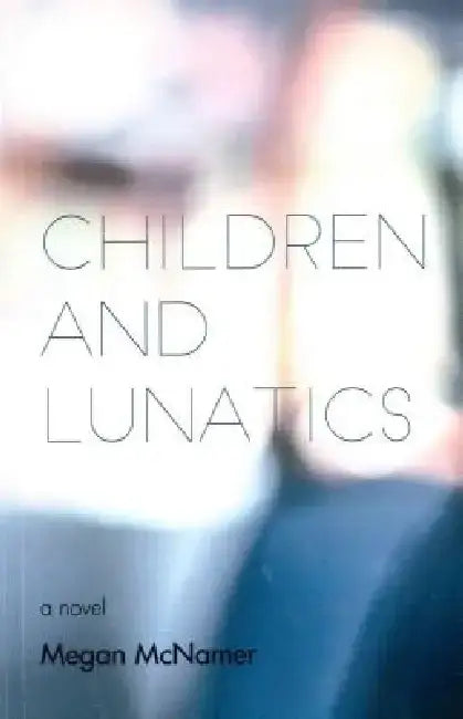 Children and Lunatics by Megan McNamer