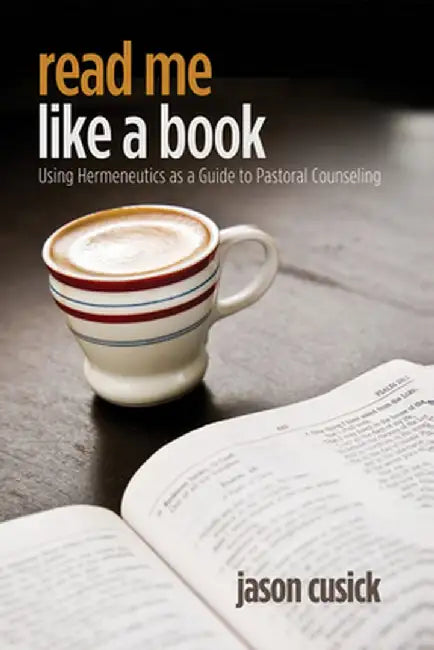 Read Me Like a Book: Using Hermeneutics as a Guide to Pastoral Counseling by Jason Cusick