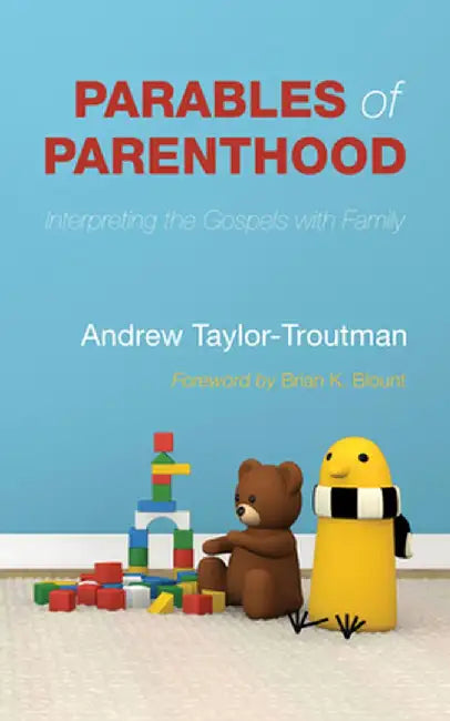 Parables of Parenthood: Interpreting the Gospels with Family by Andrew Taylor-Troutman