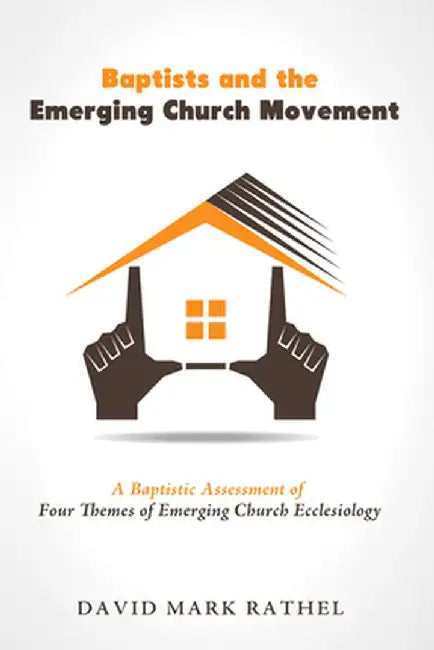 Baptists and the Emerging Church Movement by David Mark Rathel