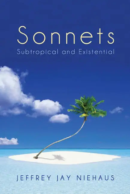 Sonnets: Subtropical and Existential by Jeffrey Jay Niehaus