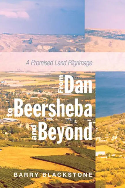 From Dan to Beersheba and Beyond by Barry Blackstone