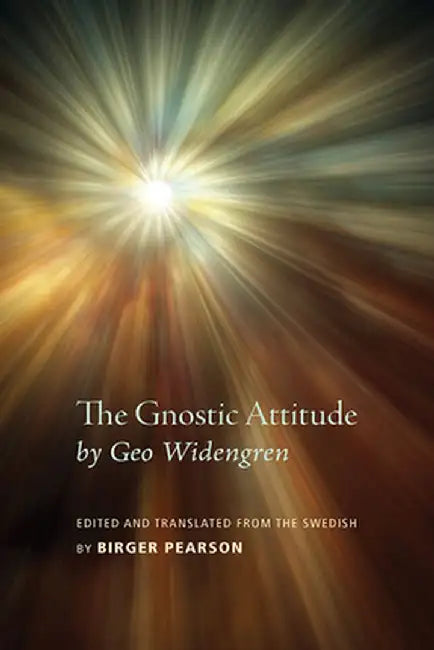 The Gnostic Attitude by Geo Widengren: Edited and Translated from the Swedish by Birger Pearson by Birger a. Pearson