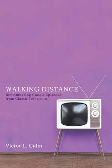 Walking Distance: Remembering Classic Episodes from Classic Television by Victor L. Cahn