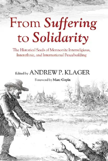 From Suffering to Solidarity: The Historical Seeds of Mennonite Interreligious, Interethnic, and International Peacebuilding by Andrew Klager
