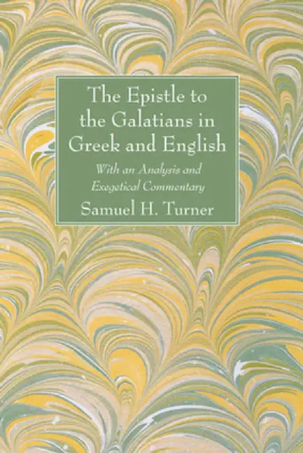 The Epistle to the Galatians in Greek and English: With an Analysis and Exegetical Commentary by Samuel H. Turner