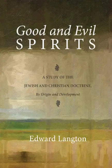 Good and Evil Spirits: A Study of the Jewish and Christian Doctrine, Its Origin and Development by Edward Langton