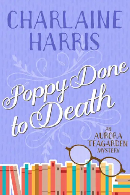 Poppy Done to Death: An Aurora Teagarden Mystery by Charlaine Harris