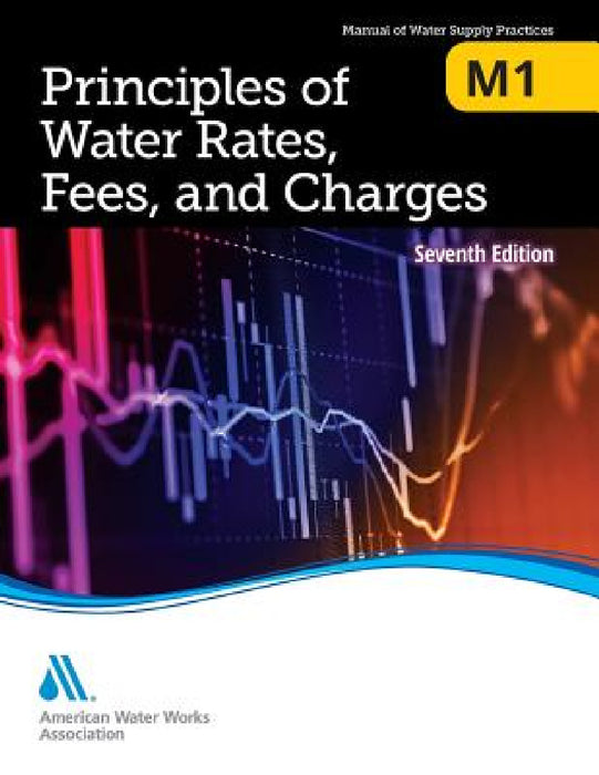 M1 Principles of Water Rates, Fees and Charges, Seventh Edition by Awwa