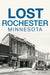 Lost Rochester, Minnesota by Amy Jo Hahn