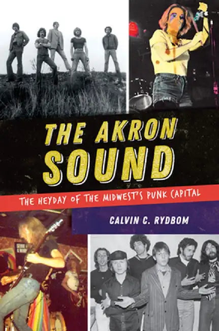 The Akron Sound: The Heyday of the Midwest's Punk Capital by Calvin Rydbom
