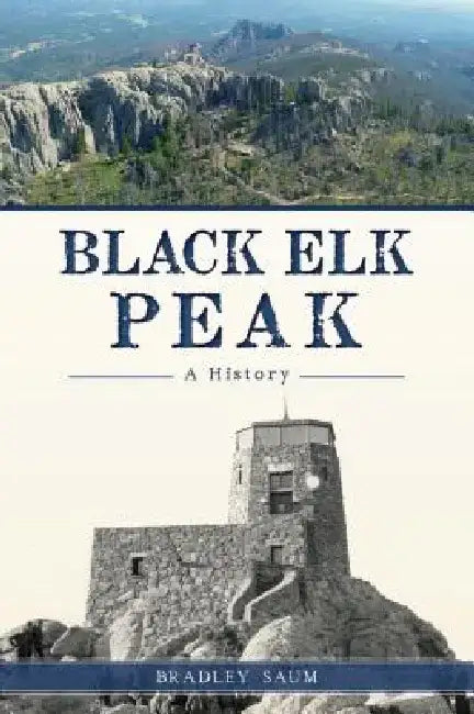 Black Elk Peak: A History by Bradley Saum