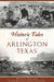 Historic Tales of Arlington, Texas by Evelyn Barker
