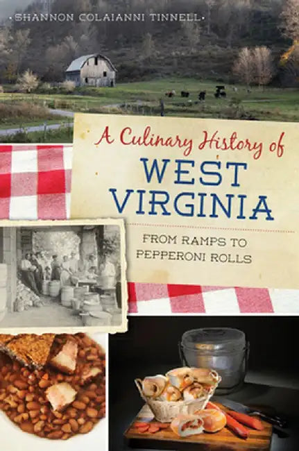 A Culinary History of West Virginia: From Ramps to Pepperoni Rolls by Shannon Colaianni Tinnell