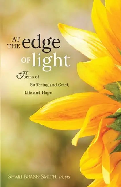 At the Edge of Light: Poems of Suffering and Grief, Life and Hope by Shari Brase-Smith
