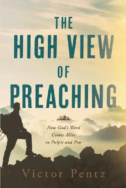 The High View of Preaching: How God' s Word Comes Alive in Pulpit and Pew by Victor Pentz