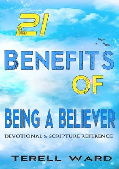 21 Benefits of Being a Believer: Devotional & Scripture Reference by Terell Ward