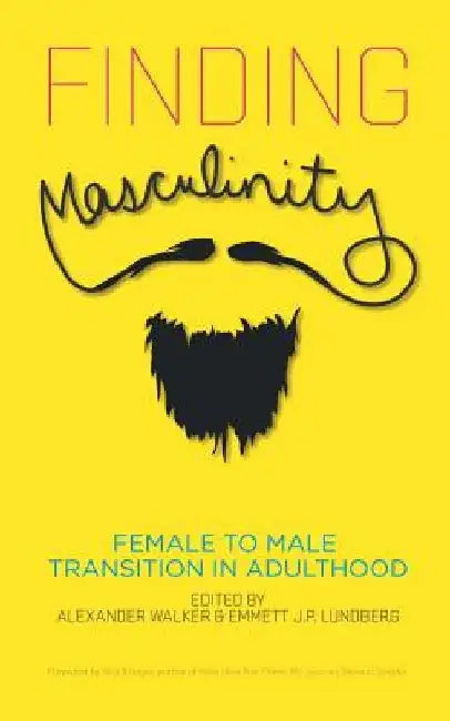 Finding Masculinity - Female to Male Transition in Adulthood by Alexander Walker